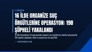 16 İlde Organize Suç Örgütlerine Operasyon: 198 Şüpheli Yakalandı