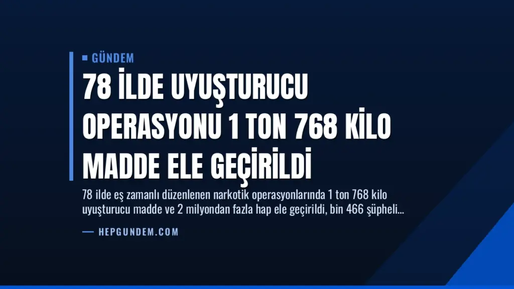 78 İlde Uyuşturucu Operasyonu 1 Ton 768 Kilo Madde Ele Geçirildi