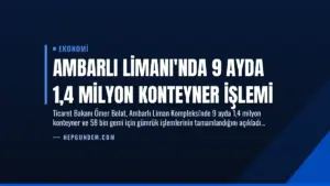 Ambarlı Limanı'nda 9 Ayda 1,4 Milyon Konteyner İşlemi