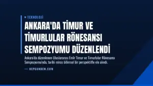 Ankara’da Timur ve Timurlular Rönesansı Sempozyumu Düzenlendi