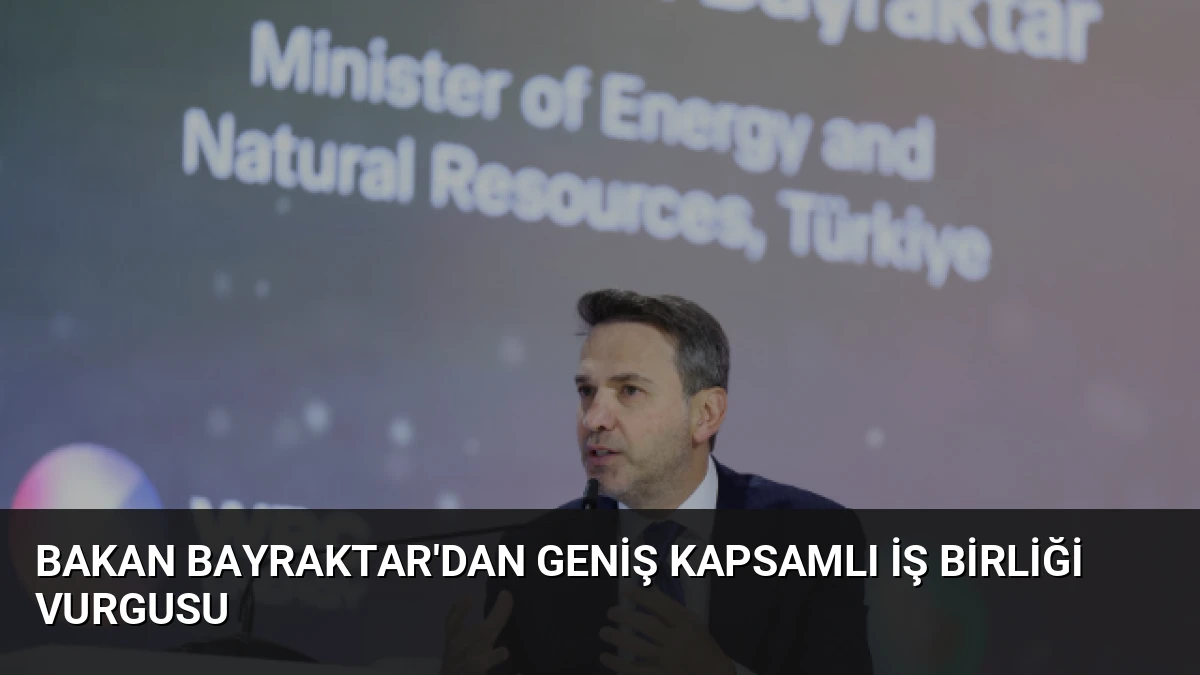 Bakan Bayraktar’dan Geniş Kapsamlı İş Birliği Vurgusu