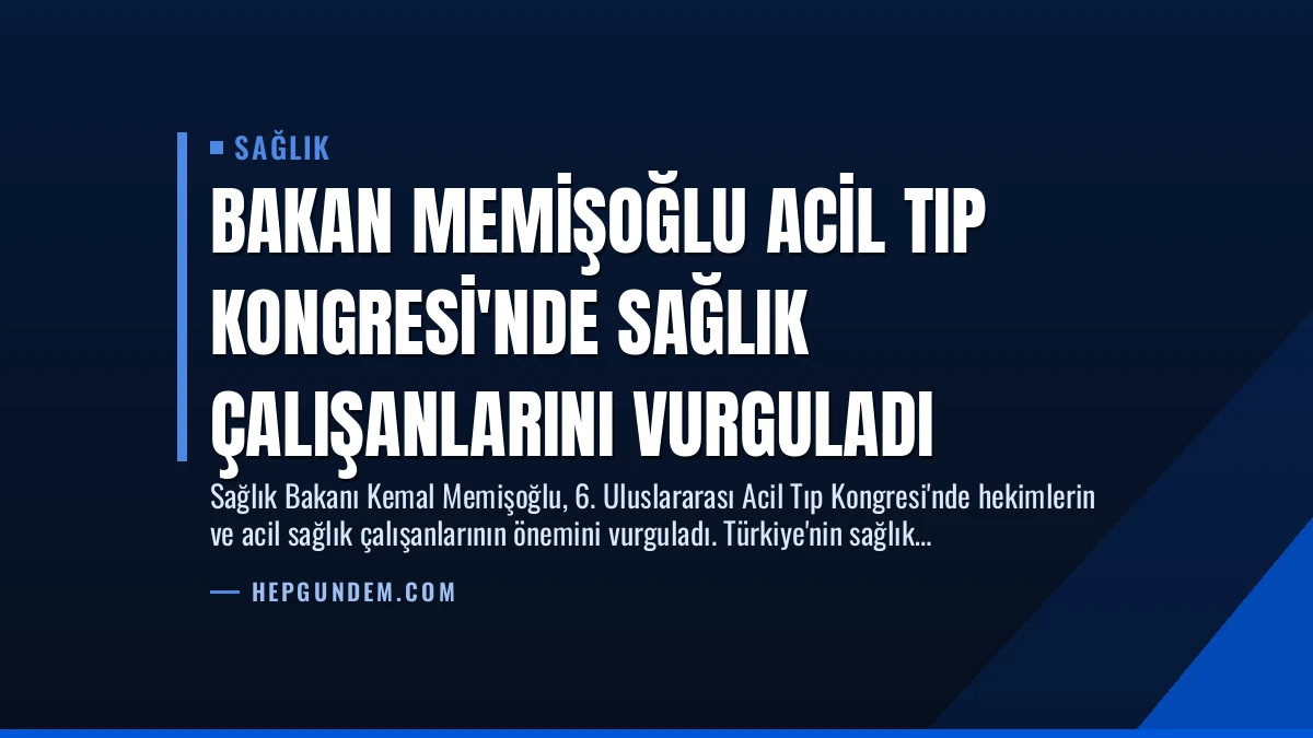 Bakan Memişoğlu Acil Tıp Kongresi’nde Sağlık Çalışanlarını Vurguladı