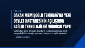 Bakan Memişoğlu Tekirdağ’da Yeni Devlet Hastanesinin Açılışında Sağlık Teknolojileri Vurgusu Yaptı