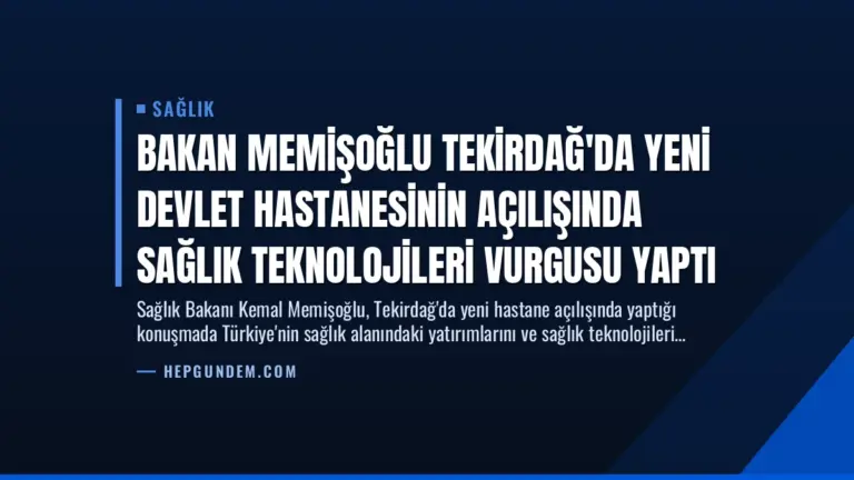 Bakan Memişoğlu Tekirdağ’da Yeni Devlet Hastanesinin Açılışında Sağlık Teknolojileri Vurgusu Yaptı
