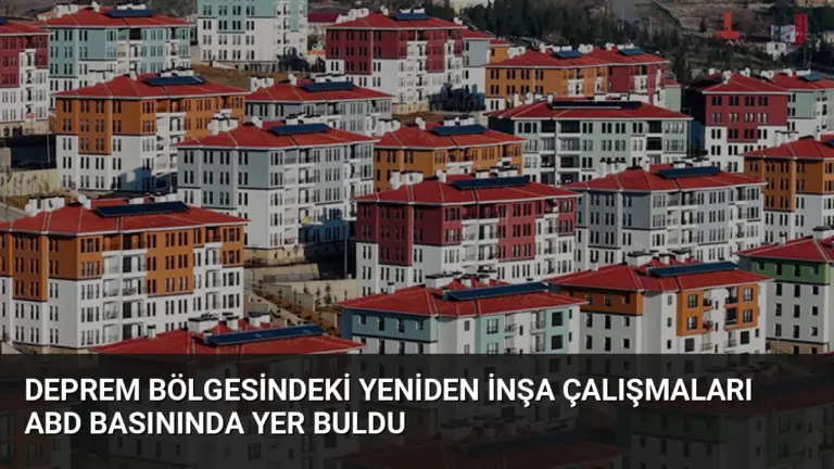 Deprem Bölgesindeki Yeniden İnşa Çalışmaları ABD Basınında Yer Buldu