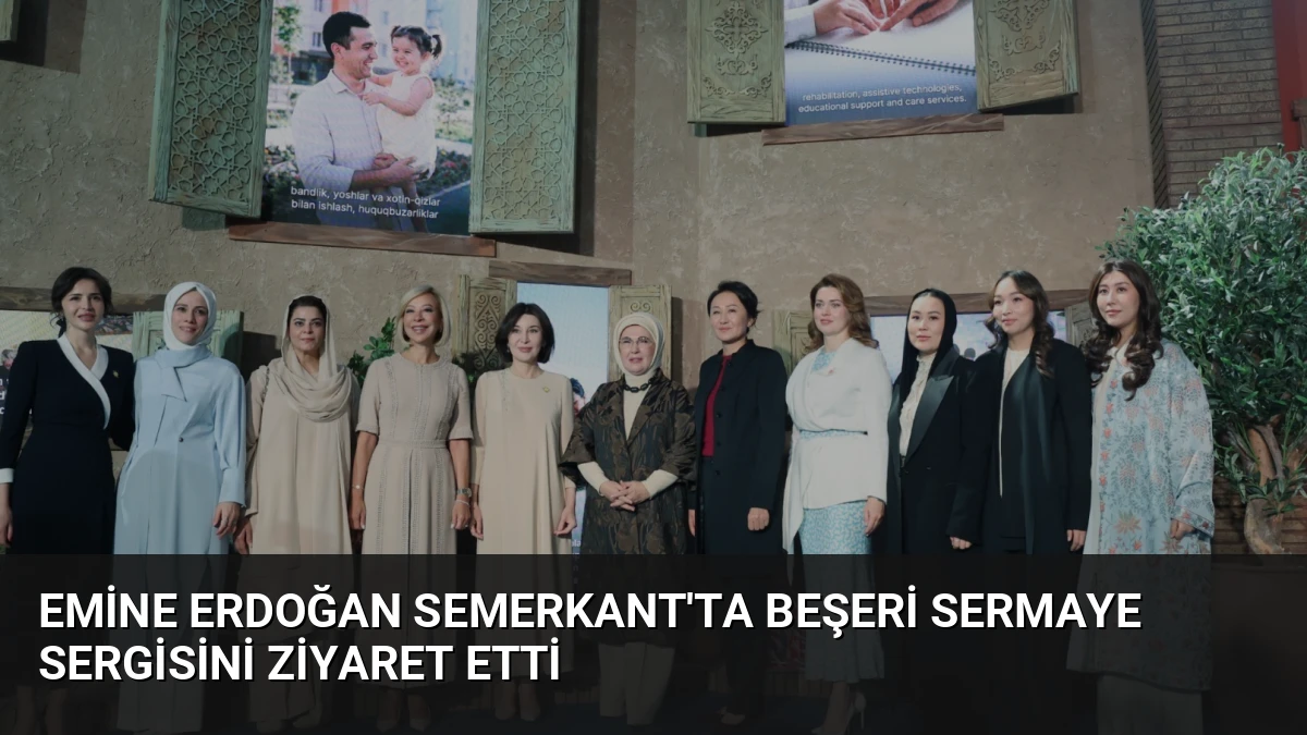 Emine Erdoğan Semerkant’ta Beşeri Sermaye Sergisini Ziyaret Etti