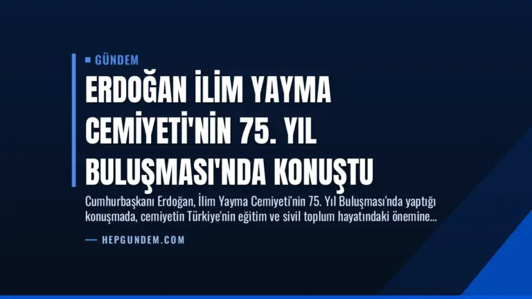 Erdoğan İlim Yayma Cemiyeti’nin 75. Yıl Buluşması’nda Konuştu