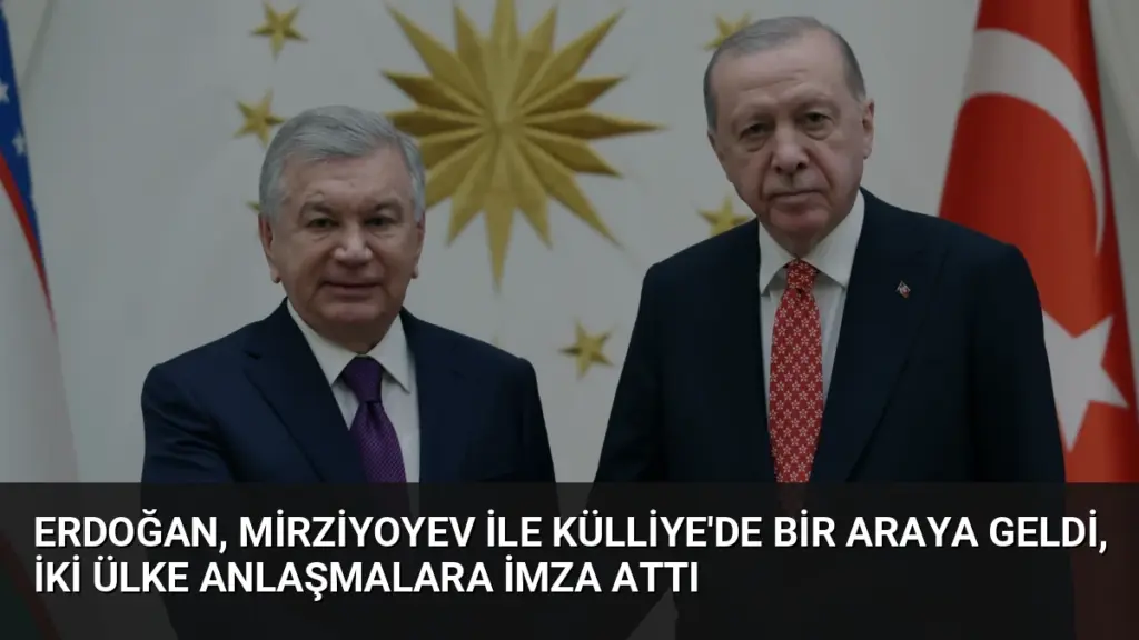Erdoğan, Mirziyoyev ile Külliye'de bir araya geldi, iki ülke anlaşmalara imza attı