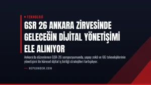 GSR 26 Ankara Zirvesinde Geleceğin Dijital Yönetişimi Ele Alınıyor