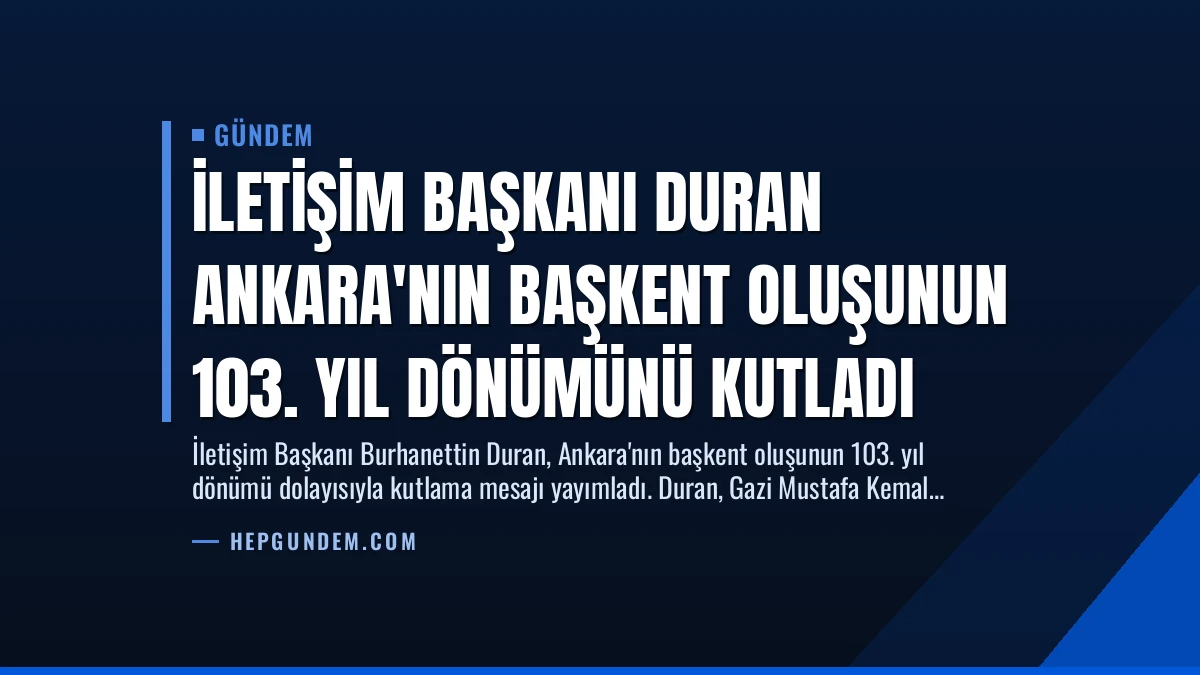 İletişim Başkanı Duran Ankara’nın Başkent Oluşunun 103. Yıl Dönümünü Kutladı