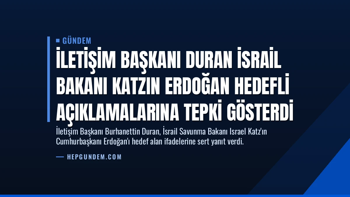 İletişim Başkanı Duran İsrail Bakanı Katzın Erdoğan Hedefli Açıklamalarına Tepki Gösterdi