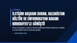 İletişim Başkanı Duran, Kazakistan Kültür ve Enformasyon Bakanı Kırıkbayev'le görüştü