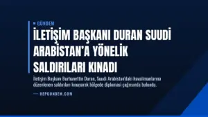 İletişim Başkanı Duran Suudi Arabistan’a Yönelik Saldırıları Kınadı