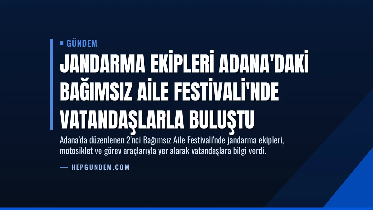 Jandarma Ekipleri Adana’daki Bağımsız Aile Festivali’nde Vatandaşlarla Buluştu