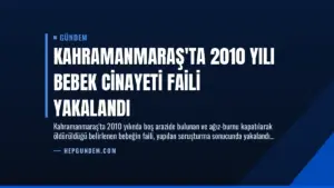Kahramanmaraş'ta 2010 Yılı Bebek Cinayeti Faili Yakalandı