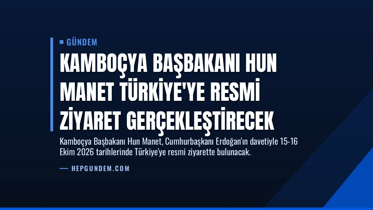 Kamboçya Başbakanı Hun Manet Türkiye’ye Resmi Ziyaret Gerçekleştirecek