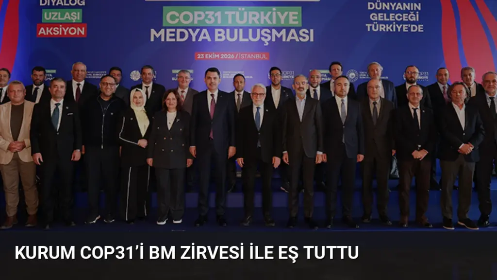 Kurum COP31’i BM Zirvesi ile Eş Tuttu