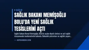 Sağlık Bakanı Memişoğlu Bolu’da Yeni Sağlık Tesislerini Açtı