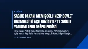 Sağlık Bakanı Memişoğlu Nizip Devlet Hastanesi’ni Açtı Gaziantep’te Sağlık Yatırımlarını Değerlendirdi