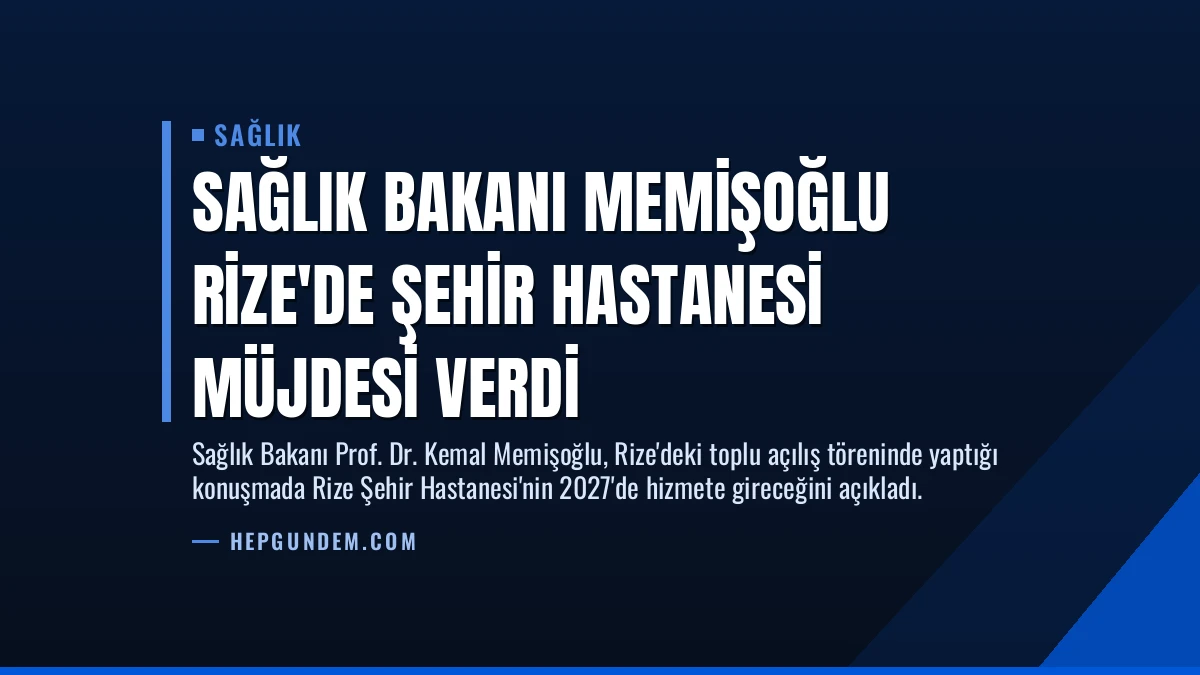 Sağlık Bakanı Memişoğlu Rize’de Şehir Hastanesi Müjdesi Verdi