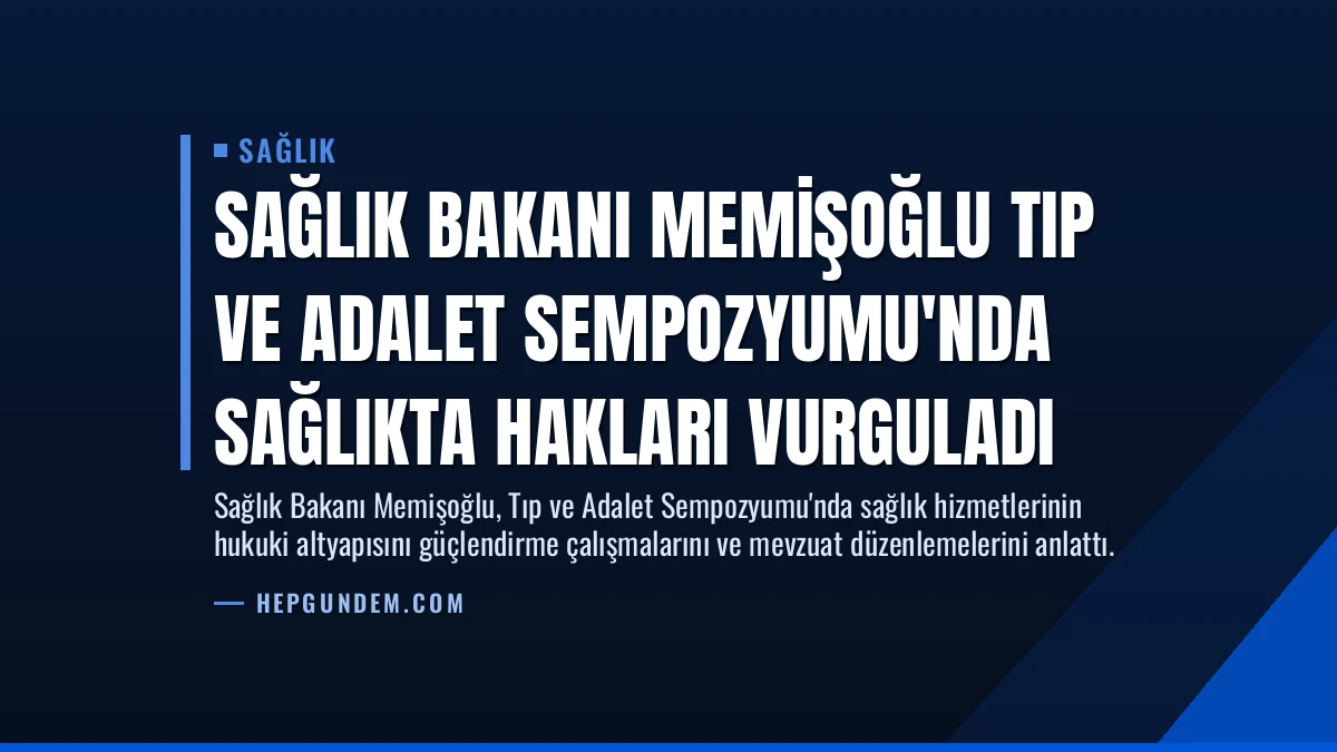 Sağlık Bakanı Memişoğlu Tıp ve Adalet Sempozyumu’nda Sağlıkta Hakları Vurguladı