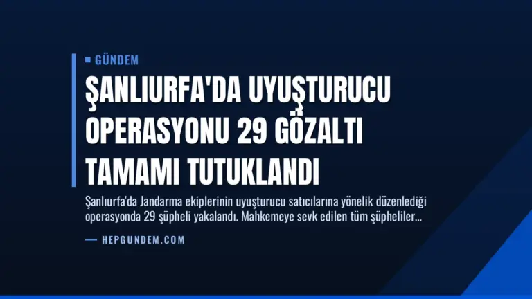 Şanlıurfa’da Uyuşturucu Operasyonu 29 Gözaltı Tamamı Tutuklandı