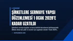 Şirketlere Sermaye Yapısı Düzenlemesi 1 Ocak 2028’e Kadar Uzatıldı