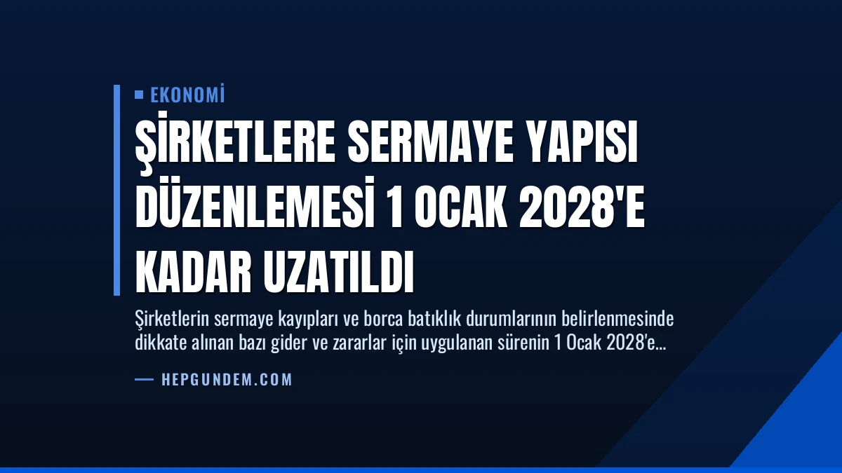 Şirketlere Sermaye Yapısı Düzenlemesi 1 Ocak 2028’e Kadar Uzatıldı