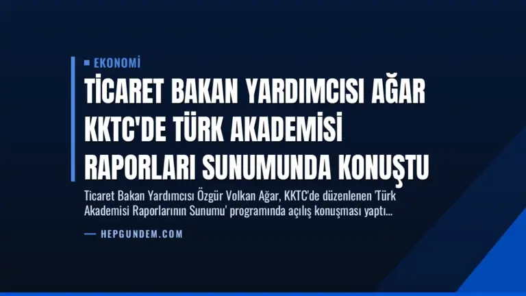 Ticaret Bakan Yardımcısı Ağar KKTC’de Türk Akademisi Raporları Sunumunda Konuştu