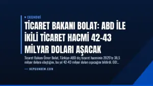 Ticaret Bakanı Bolat: ABD ile İkili Ticaret Hacmi 42-43 Milyar Doları Aşacak