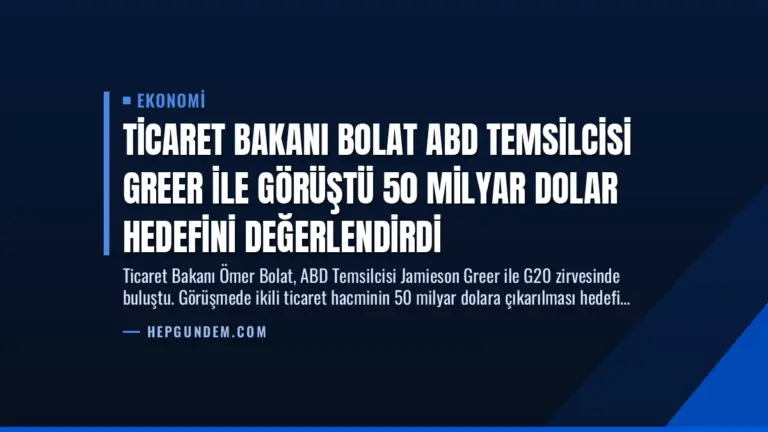 Ticaret Bakanı Bolat ABD Temsilcisi Greer ile Görüştü 50 Milyar Dolar Hedefini Değerlendirdi
