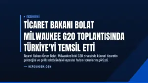 Ticaret Bakanı Bolat Milwaukee G20 Toplantısında Türkiye’yi Temsil Etti