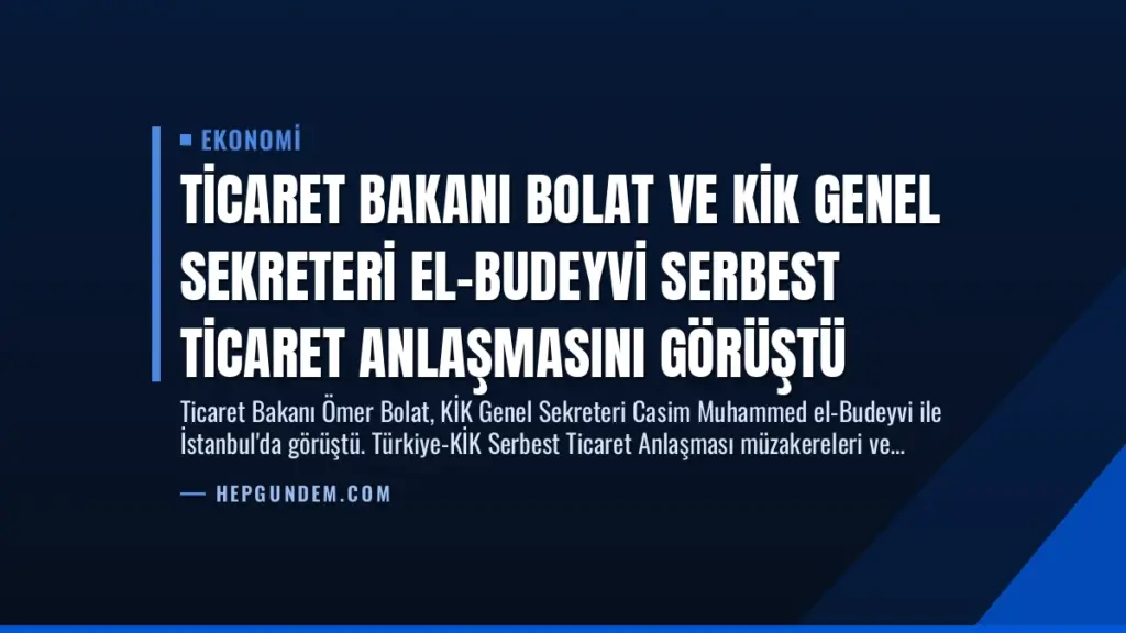 Ticaret Bakanı Bolat ve KİK Genel Sekreteri El-Budeyvi Serbest Ticaret Anlaşmasını Görüştü