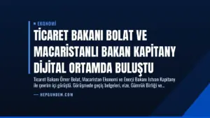 Ticaret Bakanı Bolat ve Macaristanlı Bakan Kapitany Dijital Ortamda Buluştu
