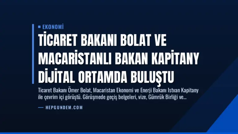 Ticaret Bakanı Bolat ve Macaristanlı Bakan Kapitany Dijital Ortamda Buluştu