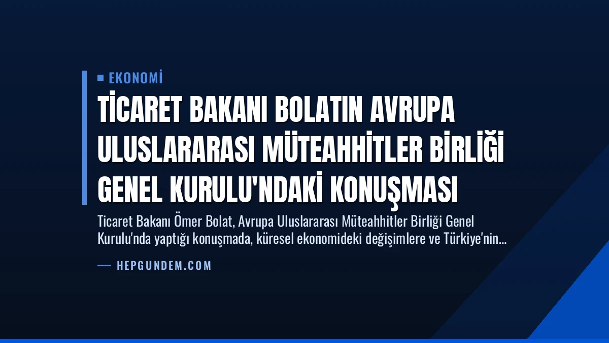 Ticaret Bakanı Bolatın Avrupa Uluslararası Müteahhitler Birliği Genel Kurulu’ndaki Konuşması