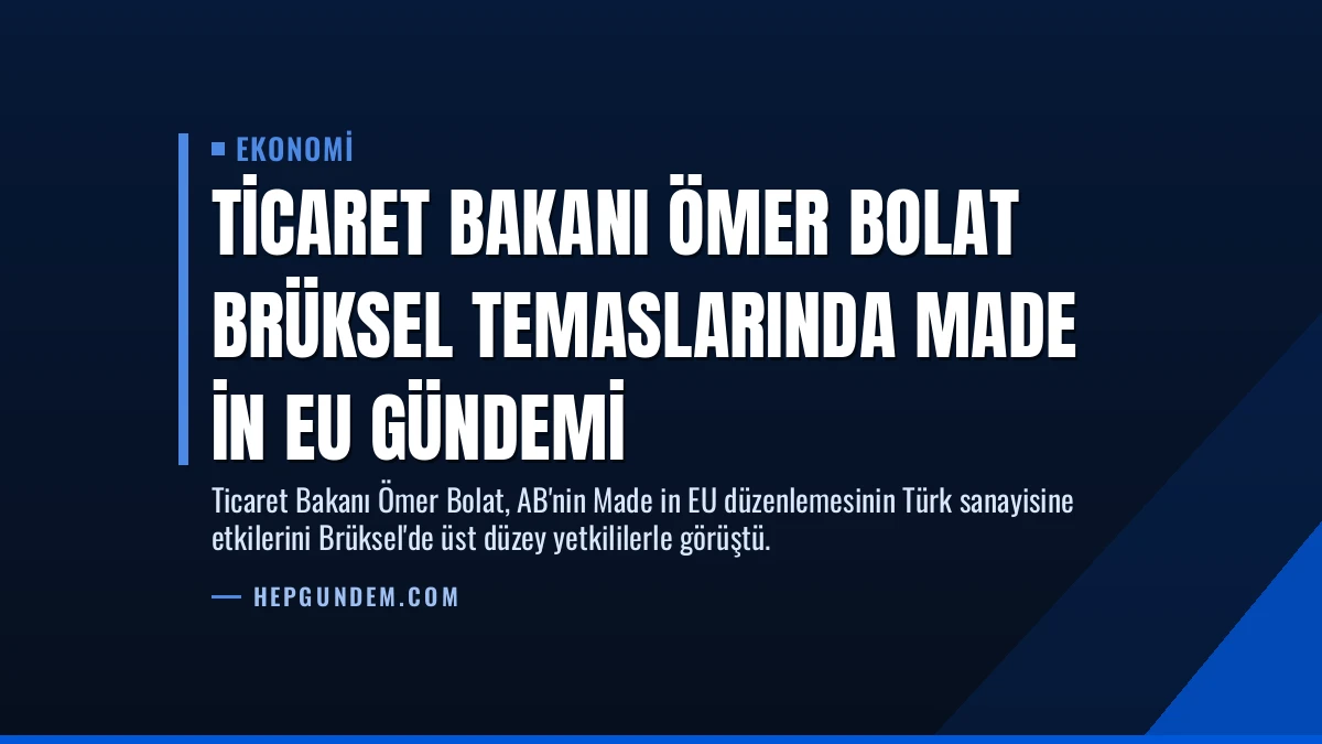 Ticaret Bakanı Ömer Bolat Brüksel temaslarında Made in EU gündemi