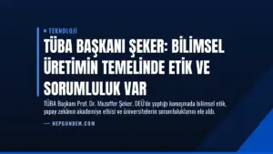 TÜBA Başkanı Şeker: Bilimsel Üretimin Temelinde Etik ve Sorumluluk Var