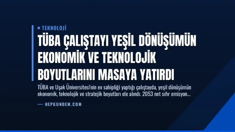 TÜBA Çalıştayı Yeşil Dönüşümün Ekonomik ve Teknolojik Boyutlarını Masaya Yatırdı