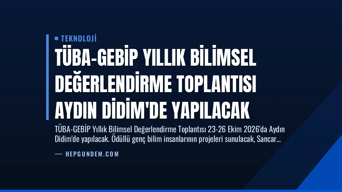 TÜBA-GEBİP Yıllık Bilimsel Değerlendirme Toplantısı Aydın Didim’de Yapılacak