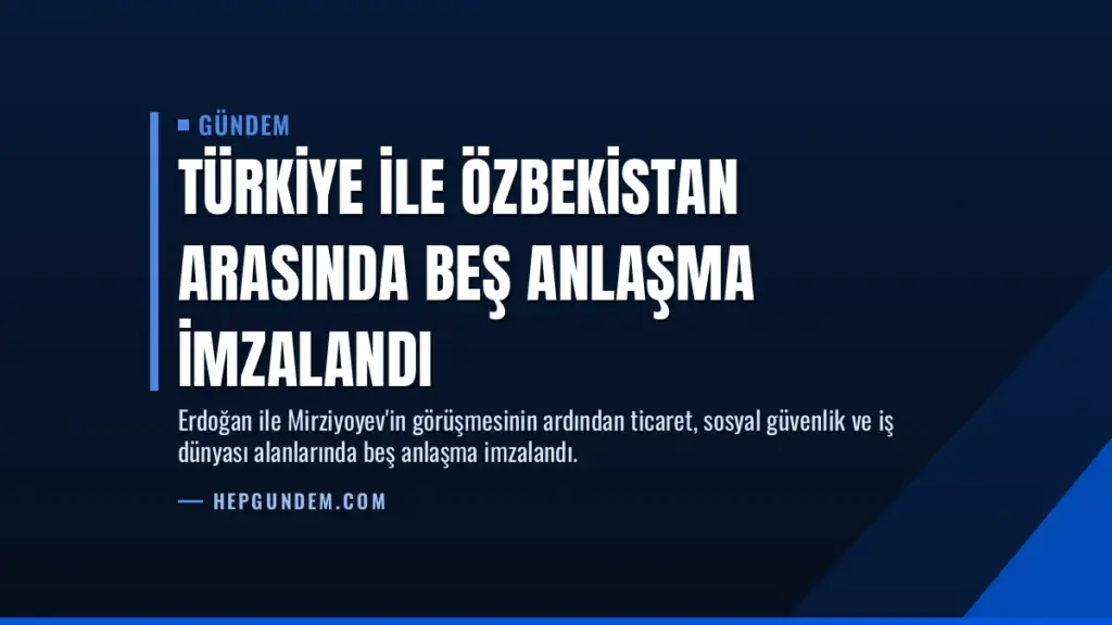 Türkiye ile Özbekistan arasında beş anlaşma imzalandı