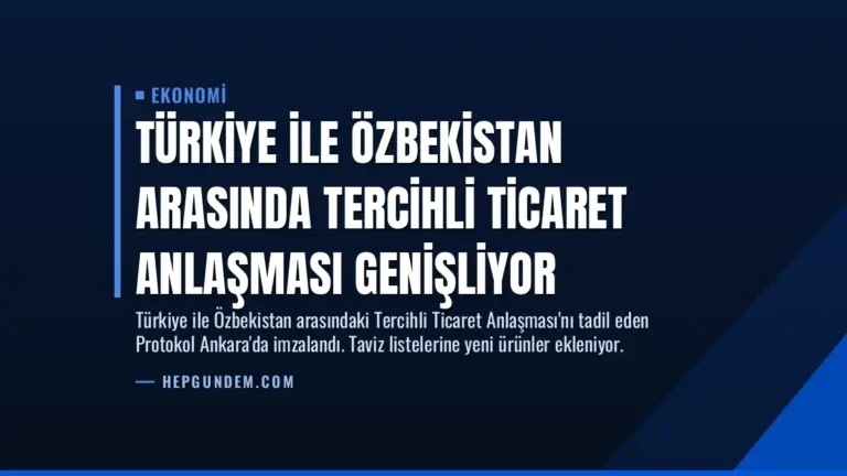 Türkiye ile Özbekistan Arasında Tercihli Ticaret Anlaşması Genişliyor