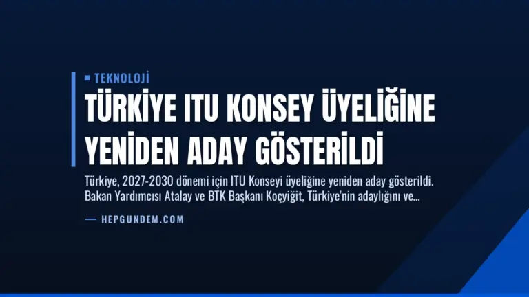 Türkiye ITU Konsey Üyeliğine Yeniden Aday Gösterildi