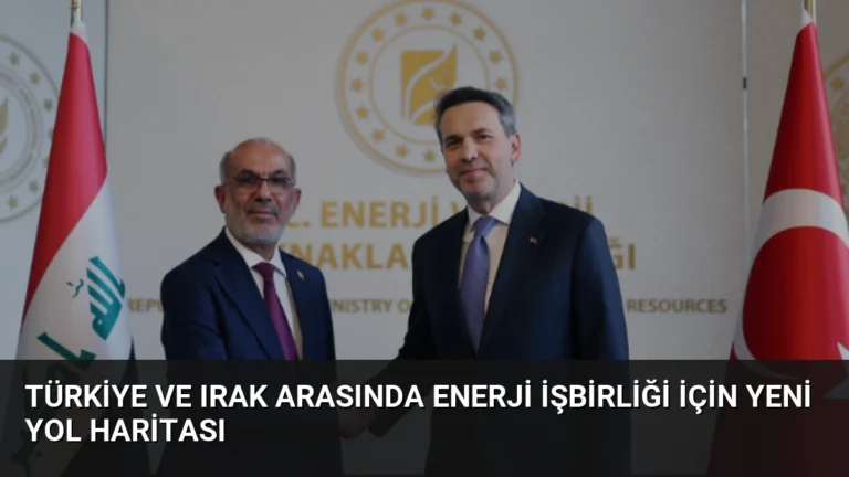 Türkiye ve Irak Arasında Enerji İşbirliği İçin Yeni Yol Haritası