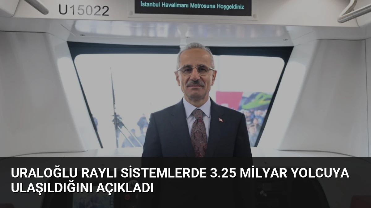 Uraloğlu Raylı Sistemlerde 3.25 Milyar Yolcuya Ulaşıldığını Açıkladı